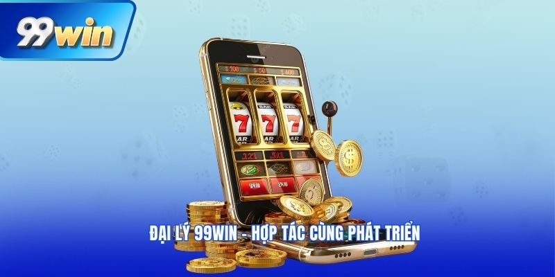 Đại lý 99win - Hợp tác cùng phát triển